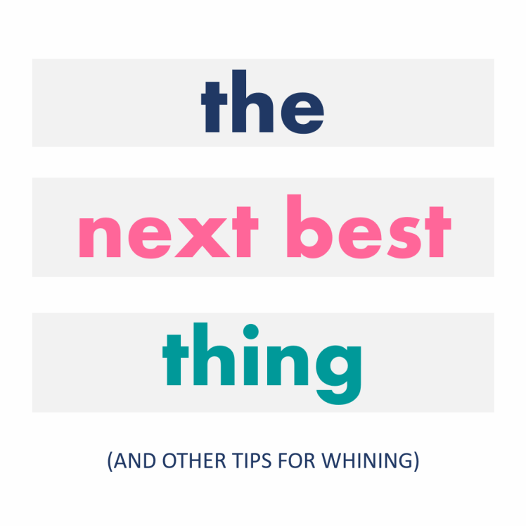 tip- next best thing- whining